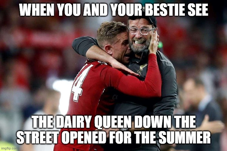 dairy queen liverpool | WHEN YOU AND YOUR BESTIE SEE; THE DAIRY QUEEN DOWN THE STREET OPENED FOR THE SUMMER | image tagged in liverpool,dairy queen | made w/ Imgflip meme maker