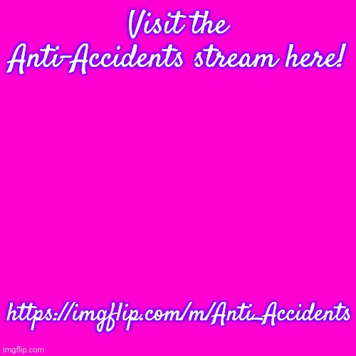 This should get more upvotes than the followers! | Visit the Anti-Accidents stream here! https://imgflip.com/m/Anti_Accidents | image tagged in blank hot pink background,anti-accidents,memes,accidents | made w/ Imgflip meme maker