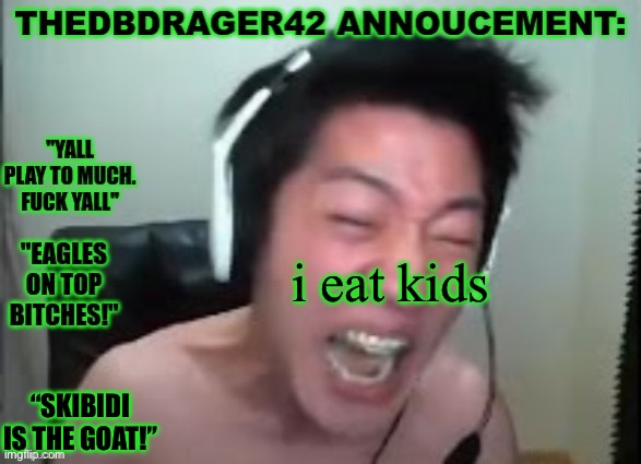 thedbdrager42s annoucement template | i eat kids; “SKIBIDI IS THE GOAT!” | image tagged in thedbdrager42s annoucement template | made w/ Imgflip meme maker