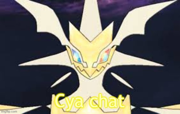 Ultra necrozma | Cya chat | image tagged in ultra necrozma | made w/ Imgflip meme maker