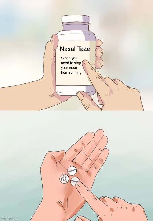 Hard To Swallow Pills Meme | Nasal Taze; When you need to stop your nose from running | image tagged in memes,medicine | made w/ Imgflip meme maker