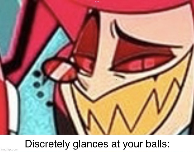 Alastor judges your balls | image tagged in alastor judges your balls | made w/ Imgflip meme maker