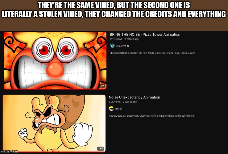 SOMEBODY TELL ATSUOVER | THEY'RE THE SAME VIDEO, BUT THE SECOND ONE IS LITERALLY A STOLEN VIDEO, THEY CHANGED THE CREDITS AND EVERYTHING | image tagged in stolen video | made w/ Imgflip meme maker