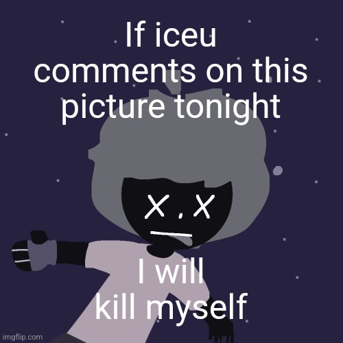 ded in space :o | If iceu comments on this picture tonight; I will kill myself | image tagged in ded in space o | made w/ Imgflip meme maker