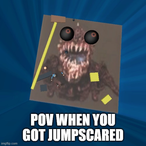 jumpscared | POV WHEN YOU GOT JUMPSCARED | image tagged in roblox,jumpscare | made w/ Imgflip meme maker