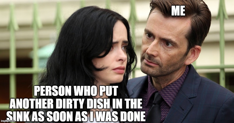 When I'm done with the dishes | ME; PERSON WHO PUT ANOTHER DIRTY DISH IN THE SINK AS SOON AS I WAS DONE | image tagged in jessica jones death stare,so you have chosen death | made w/ Imgflip meme maker