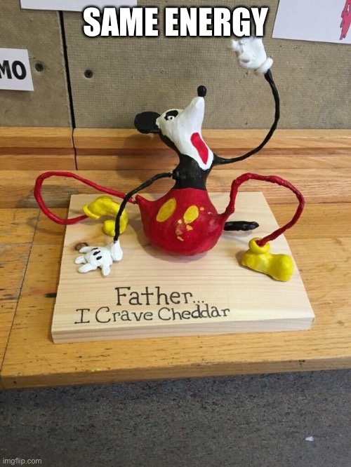 Father I crave cheddar | SAME ENERGY | image tagged in father i crave cheddar | made w/ Imgflip meme maker