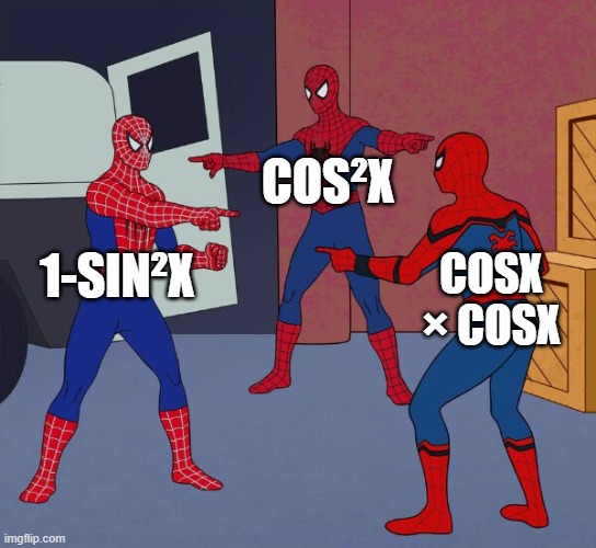 They are all the same ? | COS²X; 1-SIN²X; COSX × COSX | image tagged in spider man triple | made w/ Imgflip meme maker