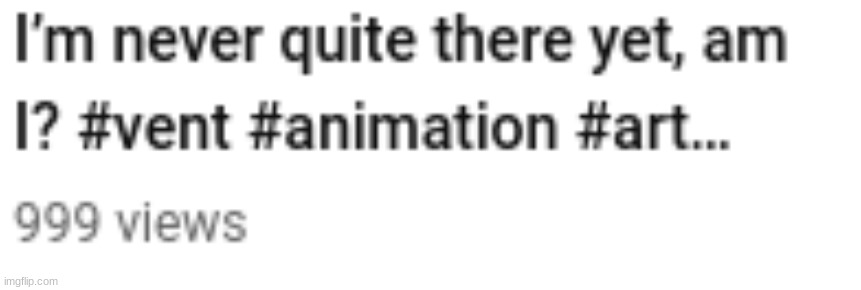 almost at 1k views! | made w/ Imgflip meme maker