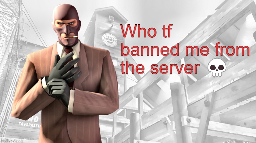TF2 spy casual yapping temp | Who tf banned me from the server 💀 | image tagged in tf2 spy casual yapping temp | made w/ Imgflip meme maker