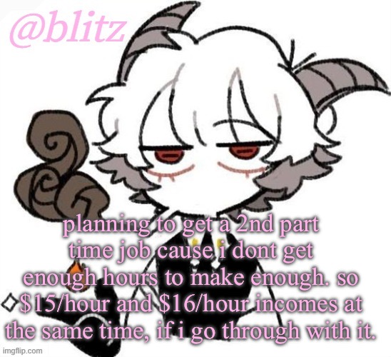 morning and evening. two incomes babey | planning to get a 2nd part time job cause i dont get enough hours to make enough. so $15/hour and $16/hour incomes at the same time, if i go through with it. | image tagged in blitzposition temp | made w/ Imgflip meme maker