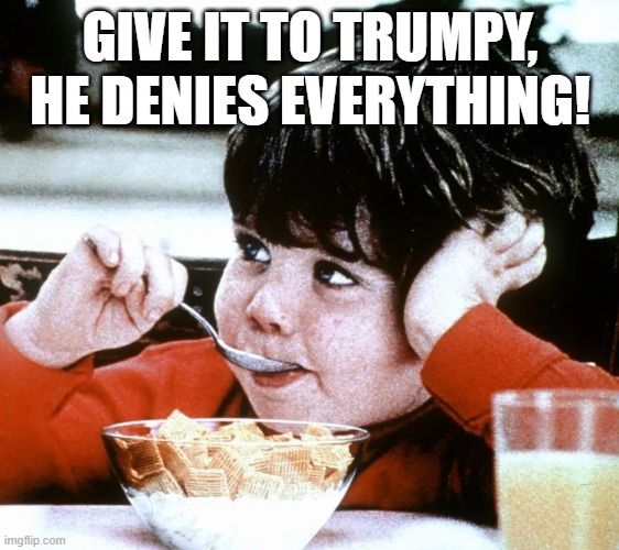 Give it to trumpy | GIVE IT TO TRUMPY, HE DENIES EVERYTHING! | made w/ Imgflip meme maker