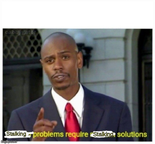 modern problems | Stalking Stalking | image tagged in modern problems | made w/ Imgflip meme maker