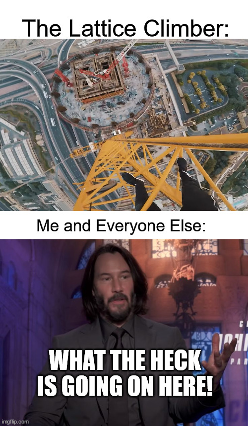 John Wick meme, freeclimbing | The Lattice Climber:; Me and Everyone Else:; WHAT THE HECK IS GOING ON HERE! | image tagged in john wick,lattice climbing,freeclimbing,template,meme,freesolo | made w/ Imgflip meme maker