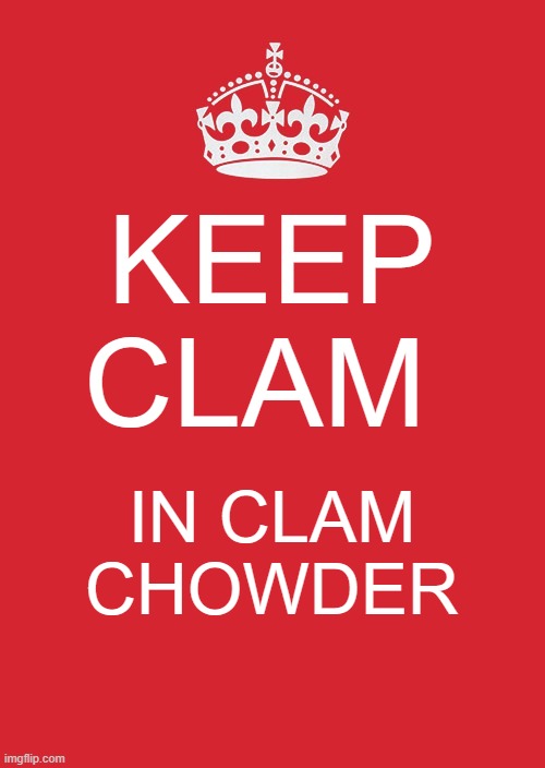 Logged onto my pc and made this in the span of 16 seconds | KEEP CLAM; IN CLAM CHOWDER | image tagged in memes,keep calm and carry on red | made w/ Imgflip meme maker