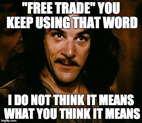 NAFTA doesn't get it | "FREE TRADE" YOU KEEP USING THAT WORD I DO NOT THINK IT MEANS WHAT YOU THINK IT MEANS | image tagged in memes,inigo montoya | made w/ Imgflip meme maker