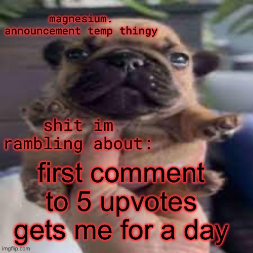 pug temp | first comment to 5 upvotes gets me for a day | image tagged in pug temp | made w/ Imgflip meme maker