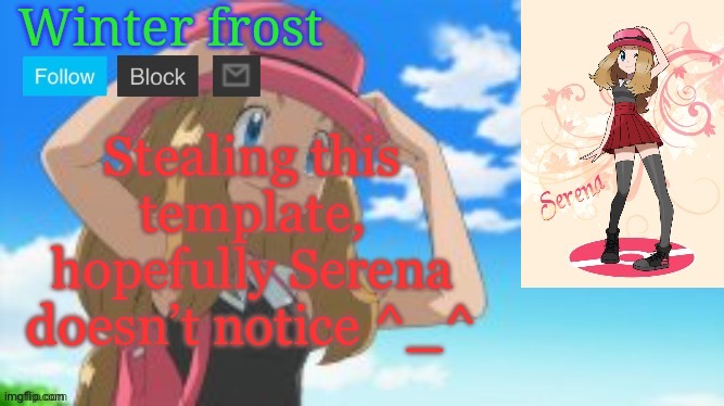 Winter frost serena template | Stealing this template, hopefully Serena doesn’t notice ^_^ | image tagged in winter frost serena template | made w/ Imgflip meme maker