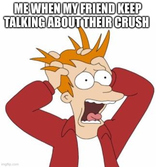 SHUT UP SHUT UP JUST SHUT UP | ME WHEN MY FRIEND KEEP TALKING ABOUT THEIR CRUSH | image tagged in fry freaking out,my friend wont stop,help me | made w/ Imgflip meme maker