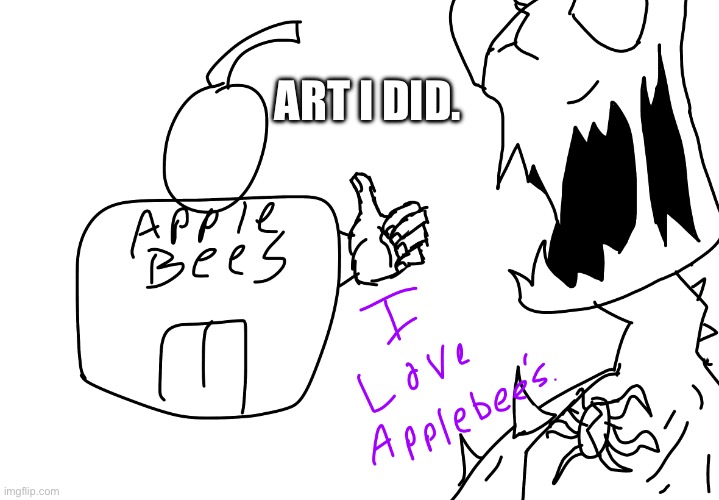 I love applebees | ART I DID. | image tagged in i love applebees | made w/ Imgflip meme maker