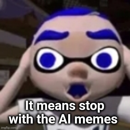 flabgast | It means stop with the AI memes | image tagged in flabgast | made w/ Imgflip meme maker