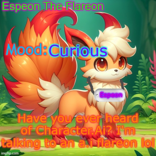 kinda curious, but a bit scared | Curious; Have you ever heard of Character.Ai? I'm talking to an a.i flareon lol | image tagged in espeon the flareon's announcment | made w/ Imgflip meme maker