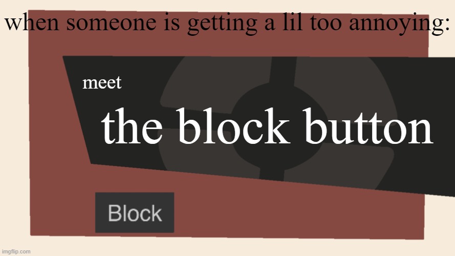 Meet the <Blank> | when someone is getting a lil too annoying:; the block button; meet | image tagged in meet the blank | made w/ Imgflip meme maker