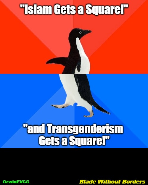 Blade Without Borders | "Islam Gets a Square!"; "and Transgenderism 

Gets a Square!"; Blade Without Borders; OzwinEVCG | image tagged in awkward,memes,awesome,funny,sharia law,lgbtq | made w/ Imgflip meme maker