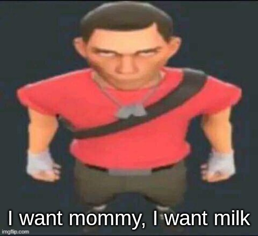 i want to be held, I want to be comforted | I want mommy, I want milk | image tagged in scout stare | made w/ Imgflip meme maker