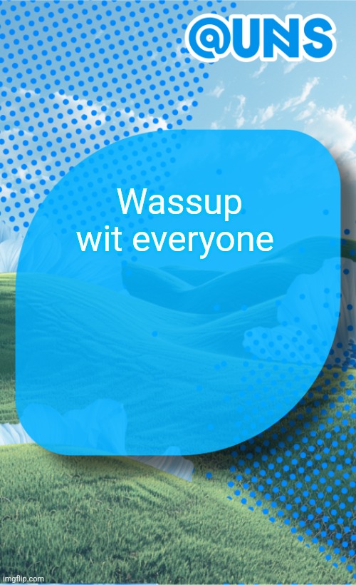 Wassup wit everyone | image tagged in uns template | made w/ Imgflip meme maker