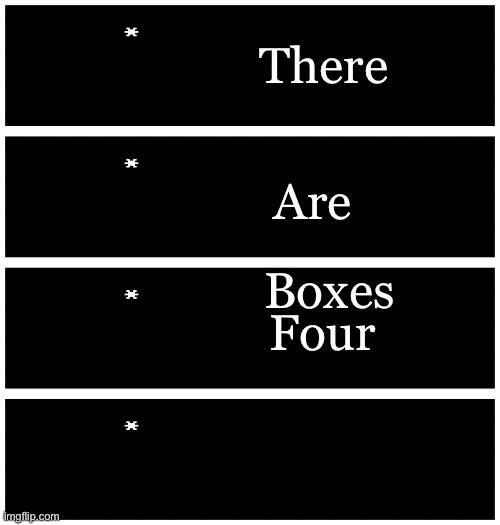 4 undertale textboxes | There; Are; Boxes; Four | image tagged in 4 undertale textboxes | made w/ Imgflip meme maker
