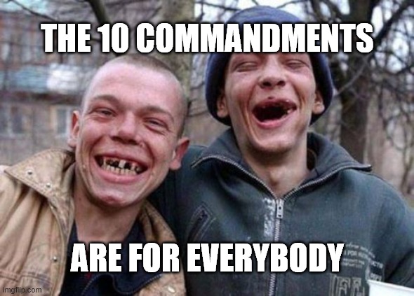 Ugly Twins | THE 10 COMMANDMENTS; ARE FOR EVERYBODY | image tagged in memes,ugly twins | made w/ Imgflip meme maker