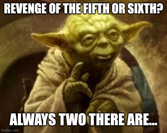 yoda | REVENGE OF THE FIFTH OR SIXTH? ALWAYS TWO THERE ARE... | image tagged in yoda | made w/ Imgflip meme maker