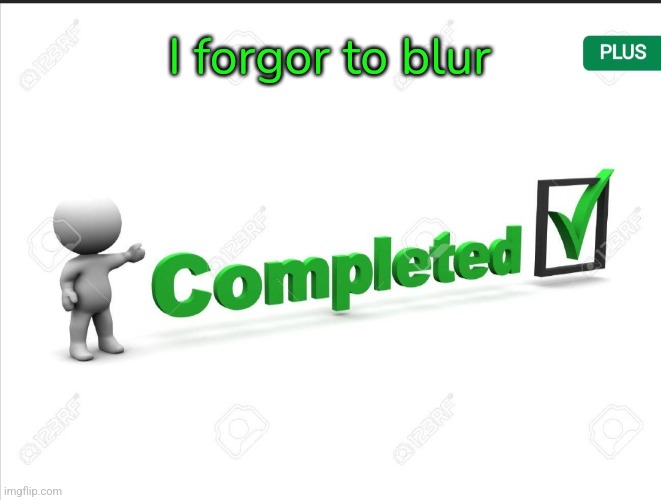 Completed. Announcement | I forgor to blur | image tagged in completed announcement | made w/ Imgflip meme maker