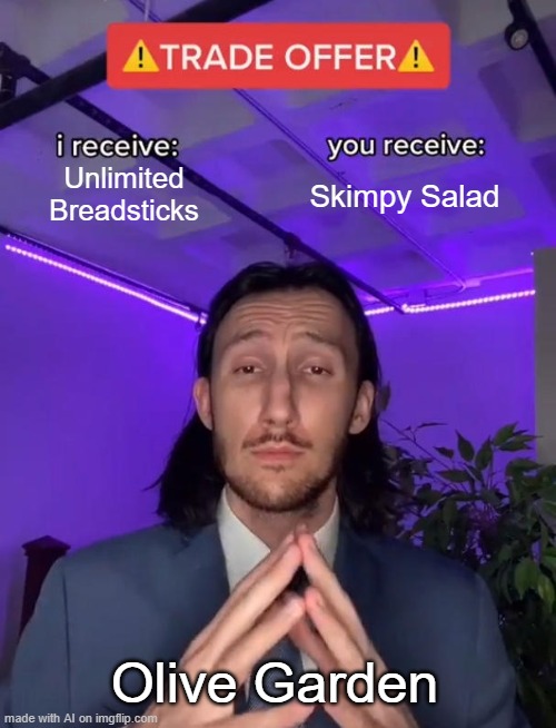 Trade Offer | Unlimited Breadsticks; Skimpy Salad; Olive Garden | image tagged in trade offer | made w/ Imgflip meme maker