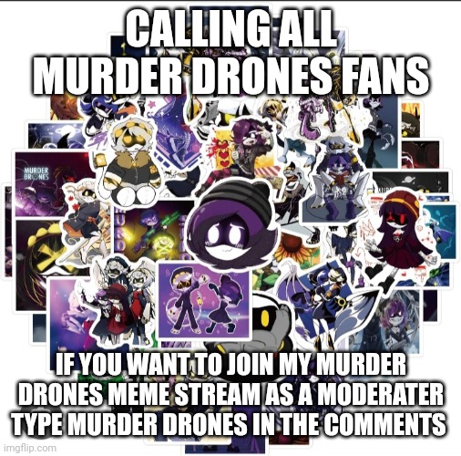Murder drones stuff | CALLING ALL MURDER DRONES FANS; IF YOU WANT TO JOIN MY MURDER DRONES MEME STREAM AS A MODERATER TYPE MURDER DRONES IN THE COMMENTS | image tagged in murder drones stuff | made w/ Imgflip meme maker