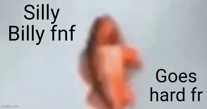 fish | Silly Billy fnf; Goes hard fr | image tagged in fish | made w/ Imgflip meme maker