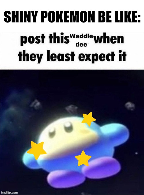 Post this waddle dee when they least expect it | SHINY POKEMON BE LIKE: | image tagged in post this waddle dee when they least expect it | made w/ Imgflip meme maker