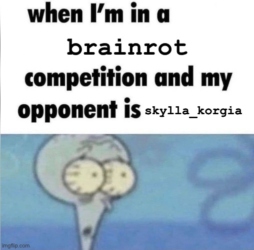 teehee | brainrot; skylla_korgia | image tagged in whe i'm in a competition and my opponent is | made w/ Imgflip meme maker