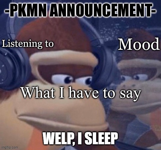 PKMN announcement | WELP, I SLEEP | image tagged in pkmn announcement | made w/ Imgflip meme maker