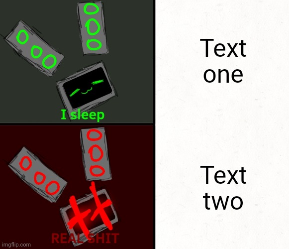 New template :) | Text one; Text two | image tagged in i sleep real shit data edition | made w/ Imgflip meme maker