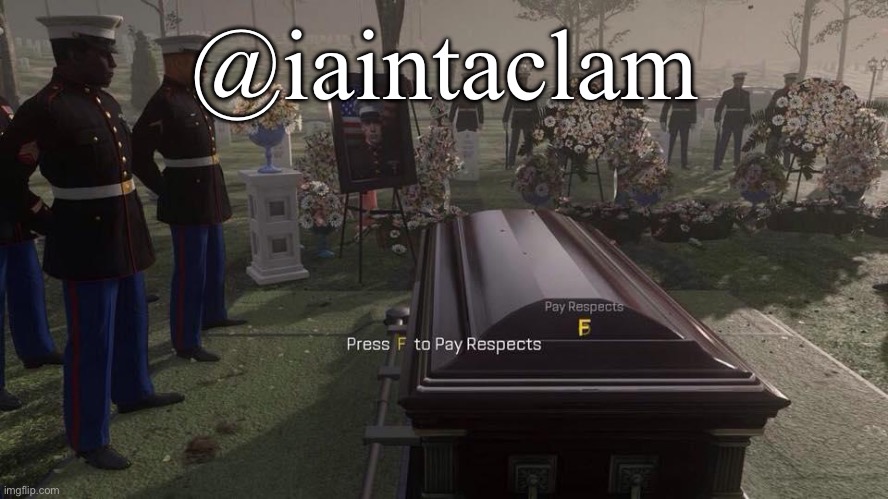 Press F to Pay Respects | @iaintaclam | image tagged in press f to pay respects | made w/ Imgflip meme maker