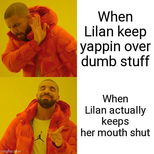 Drake Hotline Bling Meme | When Lilan keep yappin over dumb stuff; When Lilan actually keeps her mouth shut | image tagged in memes,drake hotline bling | made w/ Imgflip meme maker