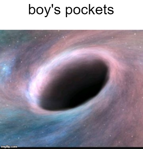 Black hole | boy's pockets | image tagged in black hole | made w/ Imgflip meme maker