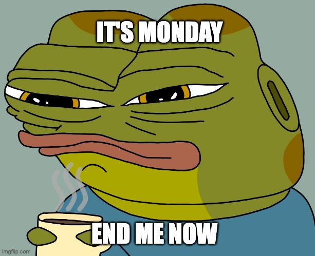 nooooooo | IT'S MONDAY; END ME NOW | image tagged in hoppy coffee,hoppy,hoppy the frog | made w/ Imgflip meme maker