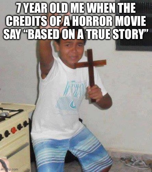 kid with cross | 7 YEAR OLD ME WHEN THE CREDITS OF A HORROR MOVIE SAY “BASED ON A TRUE STORY” | image tagged in kid with cross | made w/ Imgflip meme maker