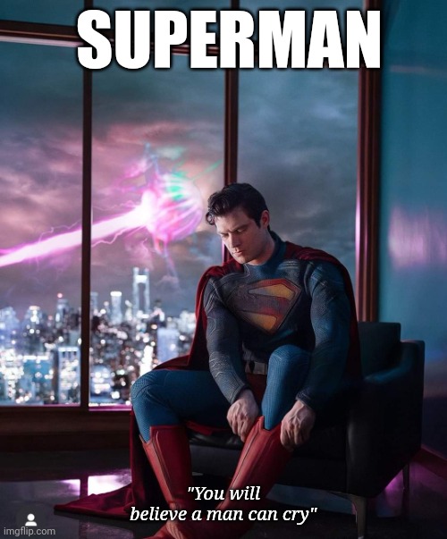 Superman 2025 | SUPERMAN; "You will believe a man can cry" | image tagged in superman,james gunn | made w/ Imgflip meme maker