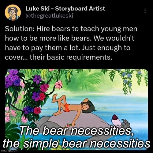 Bearly a pun | The bear necessities, the simple bear necessities | image tagged in bear,necessities,dad joke | made w/ Imgflip meme maker