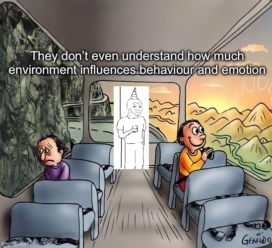 Environment shapes who you are | They don’t even understand how much environment influences behaviour and emotion | image tagged in bus passengers,environment,depression | made w/ Imgflip meme maker