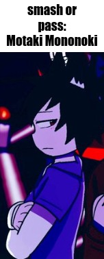 Smash or pass? | smash or pass: Motaki Mononoki | made w/ Imgflip meme maker